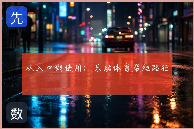 从入口到使用：乐动体育最短路径